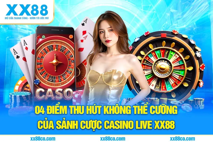04 điểm thu hút không thể cưỡng của sảnh cược Casino Live XX88
