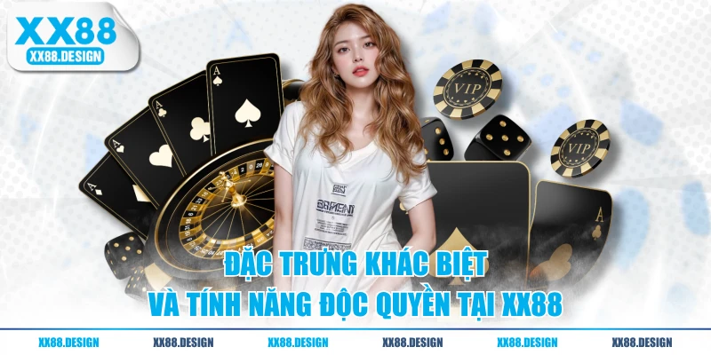 TRANG CHỦ 7 Đặc trưng khác biệt và tính năng độc quyền tại XX88