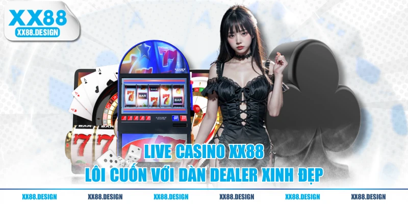 TRANG CHỦ 5 Live casino XX88 lôi cuốn với dàn dealer xinh đẹp