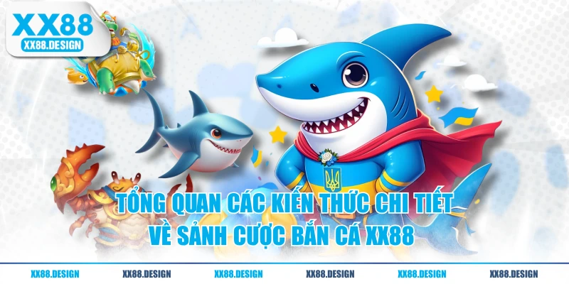 BẮN CÁ 1 Tổng quan các kiến thức chi tiết về sảnh cược bắn cá XX88