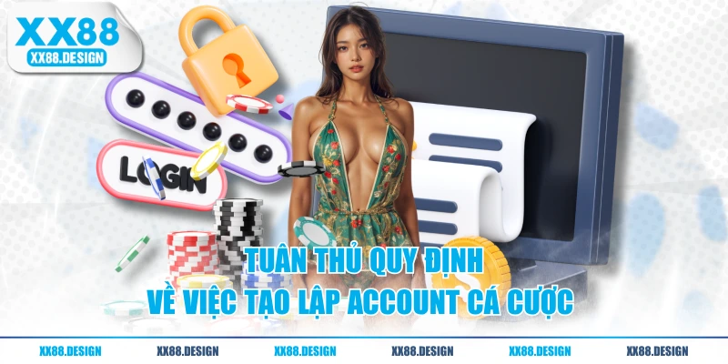 Điều Khoản Điều Kiện XX88 - Chi Tiết Các Quy Định Mới 2 Tuân thủ quy định về việc tạo lập account cá cược