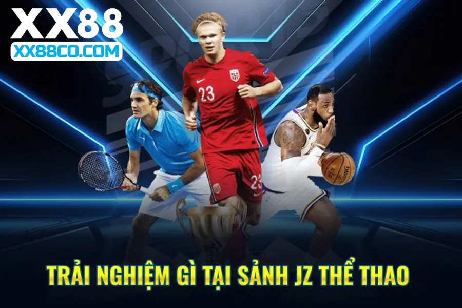 Trải nghiệm gì tại sảnh thể thao JZ hấp dẫn