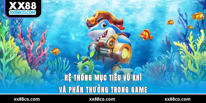 Hệ thống mục tiêu, vũ khí và phần thưởng trong game