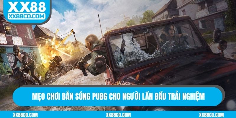 Mẹo chơi bắn súng PUBG cho người lần đầu trải nghiệm