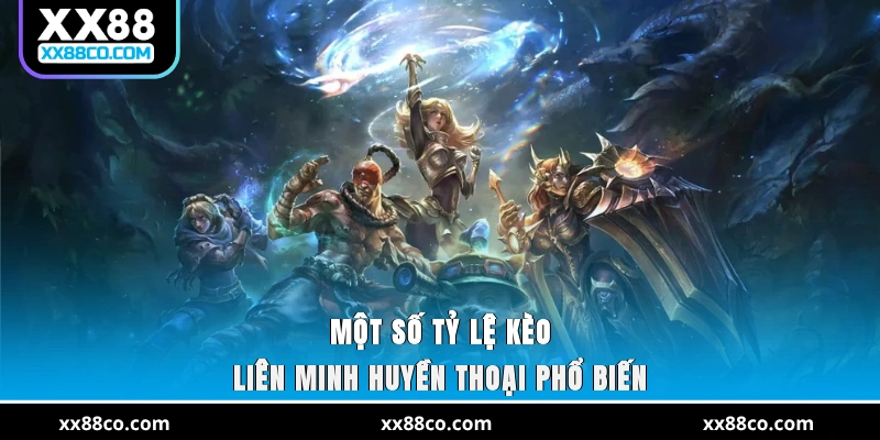 Một số tỷ lệ kèo Liên Minh Huyền Thoại phổ biến mới nhất