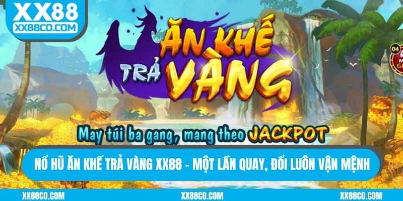 no-hu-an-khe-tra-vang-xx88-mot-lan-quay-doi-luon-van-menh