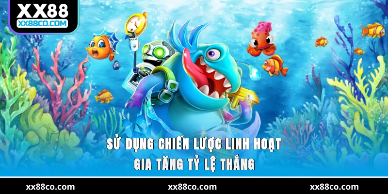 Sử dụng chiến lược linh hoạt gia tăng tỷ lệ thắng