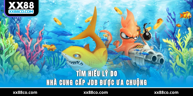 Tìm hiểu lý do nhà cung cấp JDB được ưa chuộng